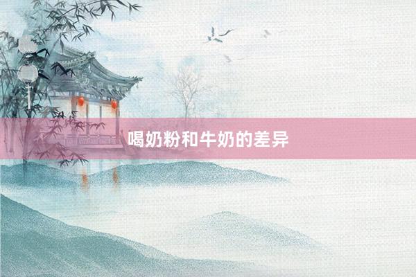 喝奶粉和牛奶的差异